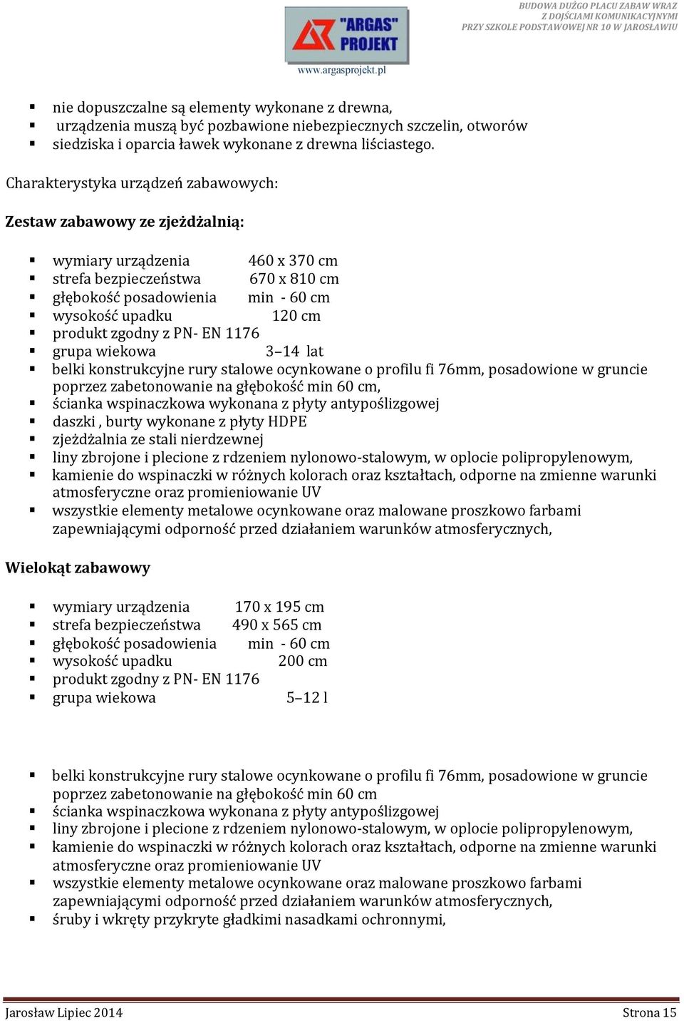 produkt zgodny z PN- EN 1176 grupa wiekowa 3 14 lat belki konstrukcyjne rury stalowe ocynkowane o profilu fi 76mm, posadowione w gruncie poprzez zabetonowanie na głębokość min 60 cm, ścianka