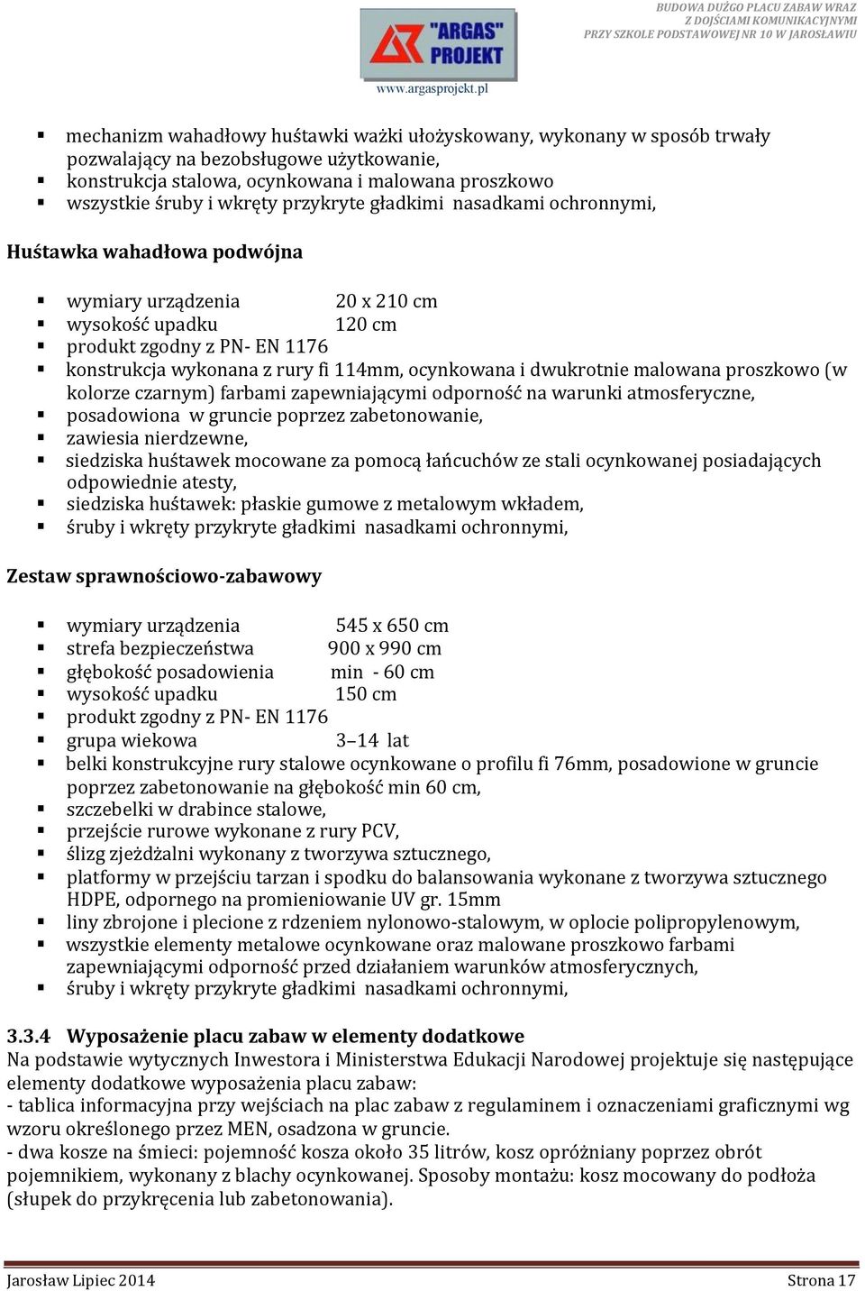 ocynkowana i dwukrotnie malowana proszkowo (w kolorze czarnym) farbami zapewniającymi odporność na warunki atmosferyczne, posadowiona w gruncie poprzez zabetonowanie, zawiesia nierdzewne, siedziska