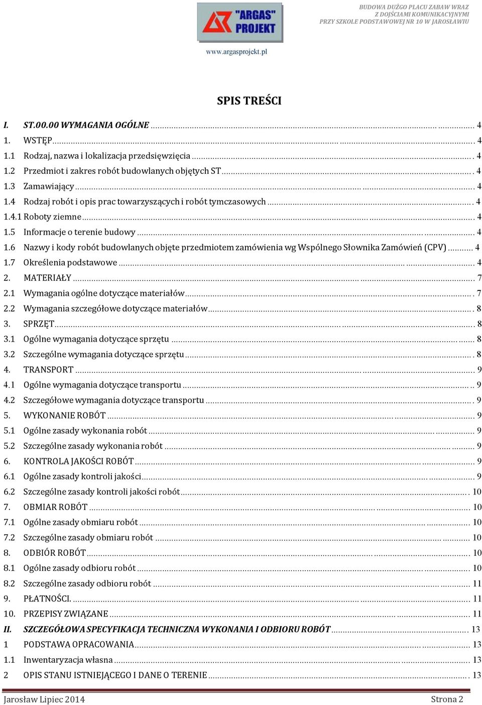 .. 4 2. MATERIAŁY... 7 2.1 Wymagania ogólne dotyczące materiałów... 7 2.2 Wymagania szczegółowe dotyczące materiałów... 8 3. SPRZĘT... 8 3.1 Ogólne wymagania dotyczące sprzętu... 8 3.2 Szczególne wymagania dotyczące sprzętu.