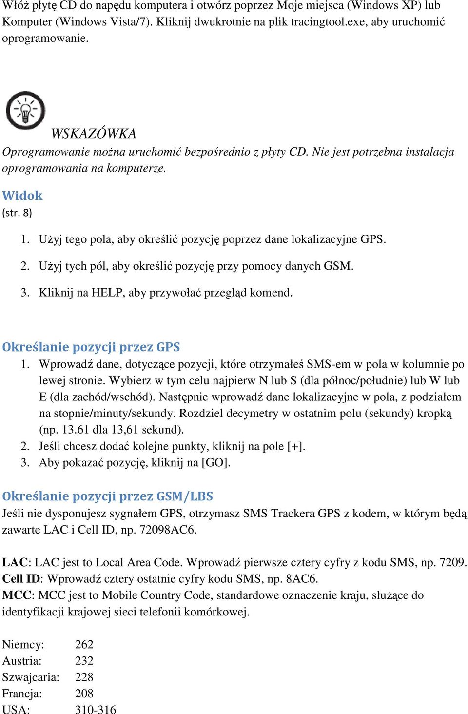 Użyj tego pola, aby określić pozycję poprzez dane lokalizacyjne GPS. 2. Użyj tych pól, aby określić pozycję przy pomocy danych GSM. 3. Kliknij na HELP, aby przywołać przegląd komend.