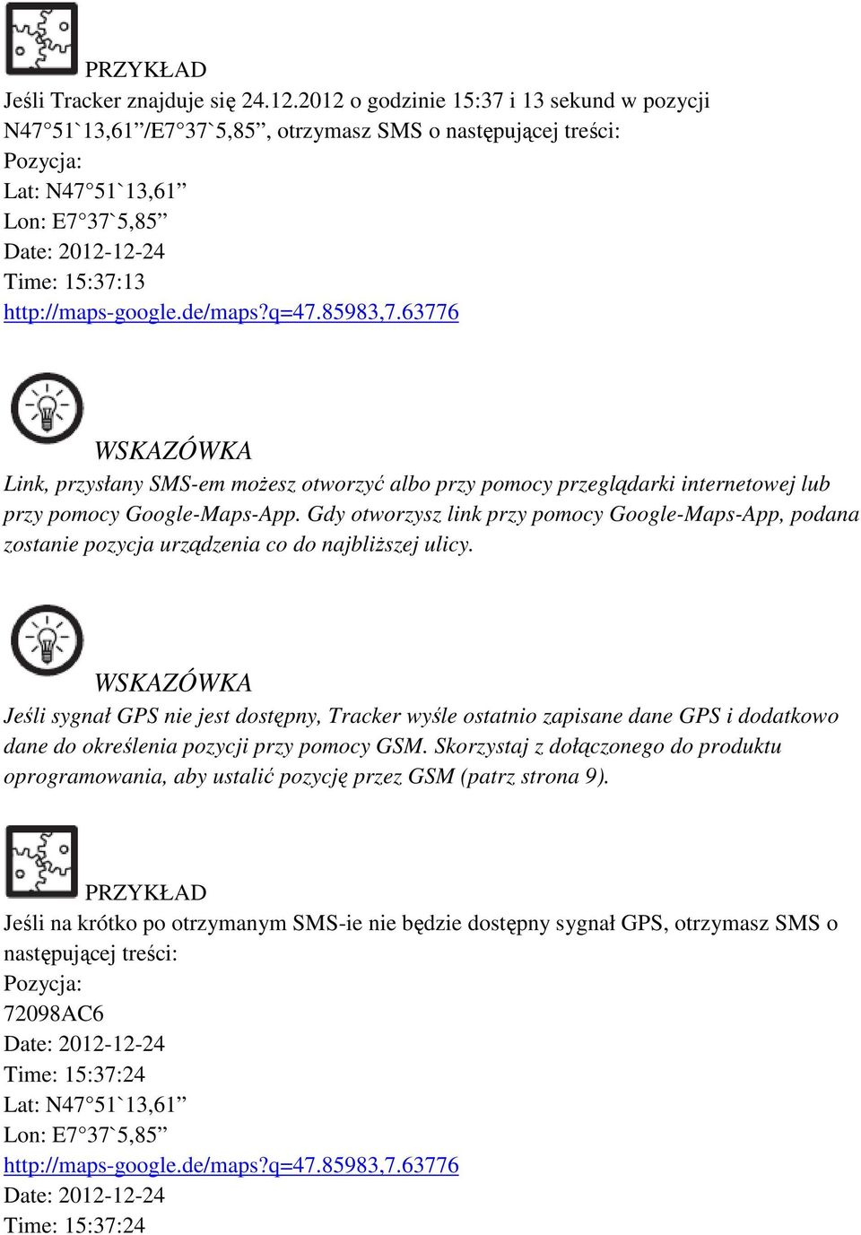 http://maps-google.de/maps?q=47.85983,7.63776 WSKAZÓWKA Link, przysłany SMS-em możesz otworzyć albo przy pomocy przeglądarki internetowej lub przy pomocy Google-Maps-App.