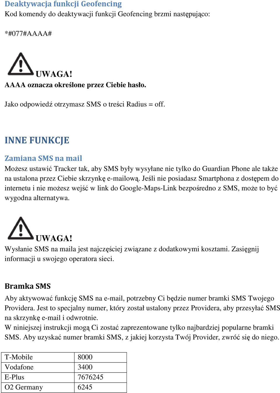 INNE FUNKCJE Zamiana SMS na mail Możesz ustawić Tracker tak, aby SMS były wysyłane nie tylko do Guardian Phone ale także na ustalona przez Ciebie skrzynkę e-mailową.