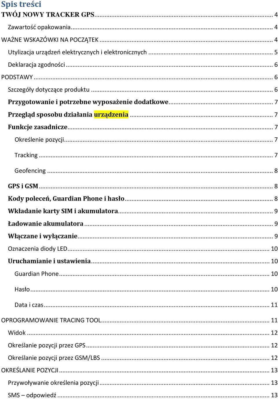 .. 7 Geofencing... 8 GPS i GSM... 8 Kody poleceń, Guardian Phone i hasło... 8 Wkładanie karty SIM i akumulatora... 9 Ładowanie akumulatora... 9 Włączane i wyłączanie... 9 Oznaczenia diody LED.