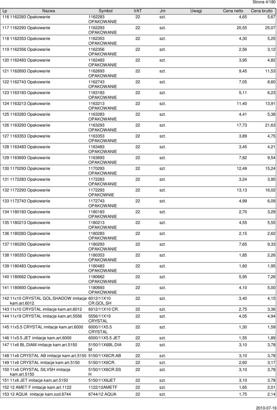 Opakowanie 1163483 129 1163693 Opakowanie 1163693 130 1170293 Opakowanie 1170293 131 1172283 Opakowanie 1172283 132 1172293 Opakowanie 1172293 OPAKOWNIE 133 1172743 Opakowanie 1172743 134 1180183