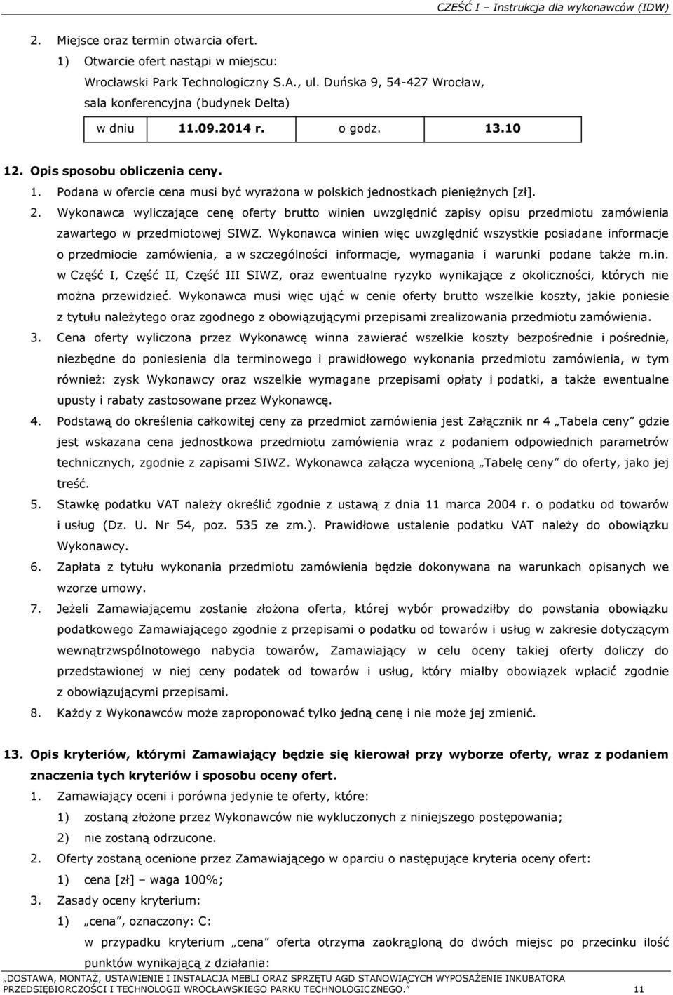 2. Wykonawca wyliczające cenę oferty brutto winien uwzględnić zapisy opisu przedmiotu zamówienia zawartego w przedmiotowej SIWZ.