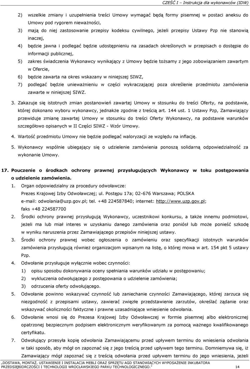 5) zakres świadczenia Wykonawcy wynikający z Umowy będzie tożsamy z jego zobowiązaniem zawartym w Ofercie, 6) będzie zawarta na okres wskazany w niniejszej SIWZ, 7) podlegać będzie unieważnieniu w