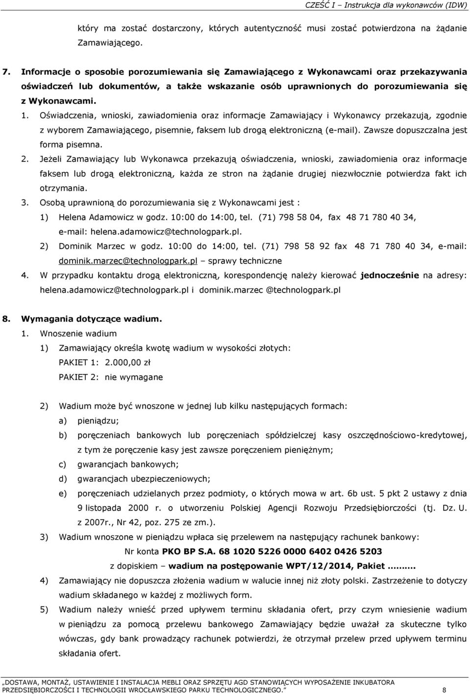 Oświadczenia, wnioski, zawiadomienia oraz informacje Zamawiający i Wykonawcy przekazują, zgodnie z wyborem Zamawiającego, pisemnie, faksem lub drogą elektroniczną (e-mail).