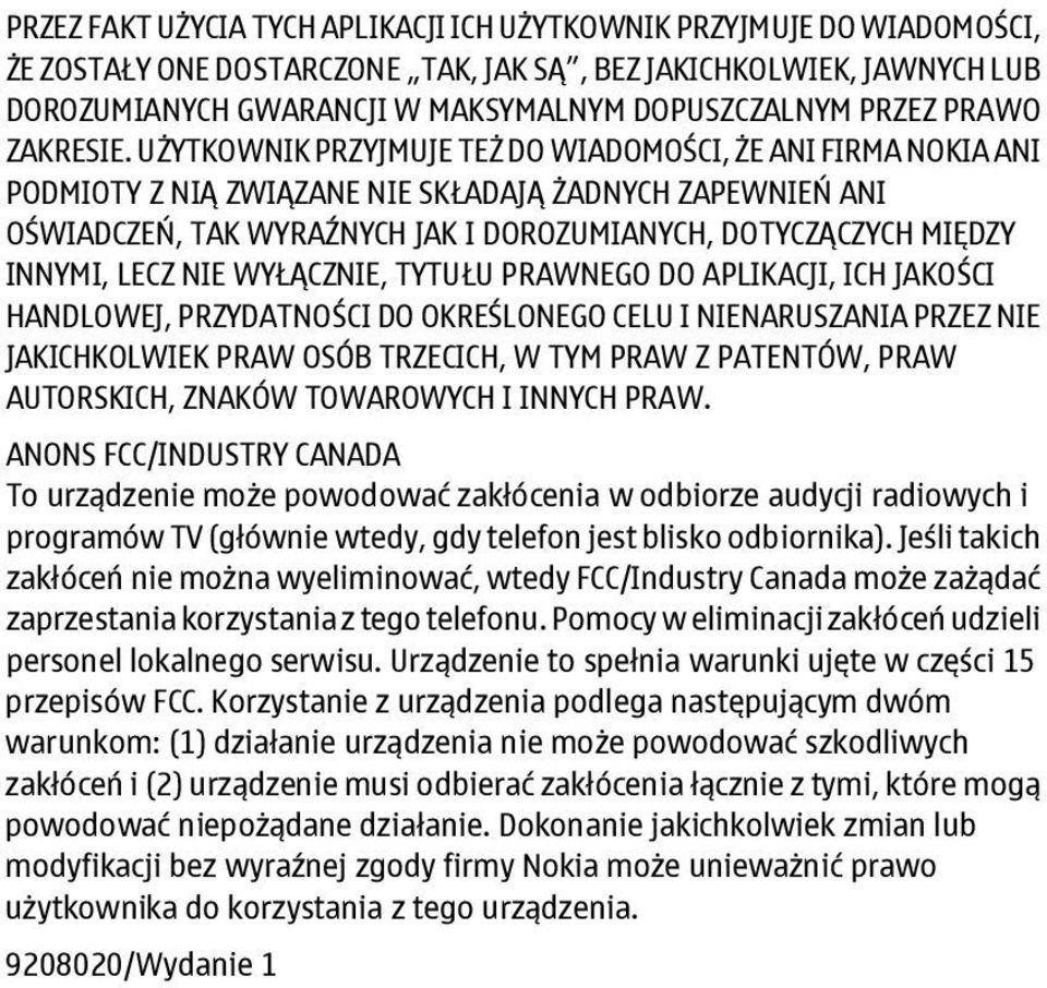 UŻYTKOWNIK PRZYJMUJE TEŻ DO WIADOMOŚCI, ŻE ANI FIRMA NOKIA ANI PODMIOTY Z NIĄ ZWIĄZANE NIE SKŁADAJĄ ŻADNYCH ZAPEWNIEŃ ANI OŚWIADCZEŃ, TAK WYRAŹNYCH JAK I DOROZUMIANYCH, DOTYCZĄCZYCH MIĘDZY INNYMI,