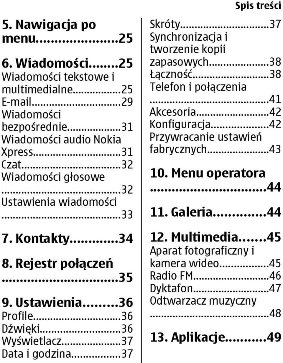 ..37 Spis treści Skróty...37 Synchronizacja i tworzenie kopii zapasowych...38 Łączność...38 Telefon i połączenia...41 Akcesoria...42 Konfiguracja.