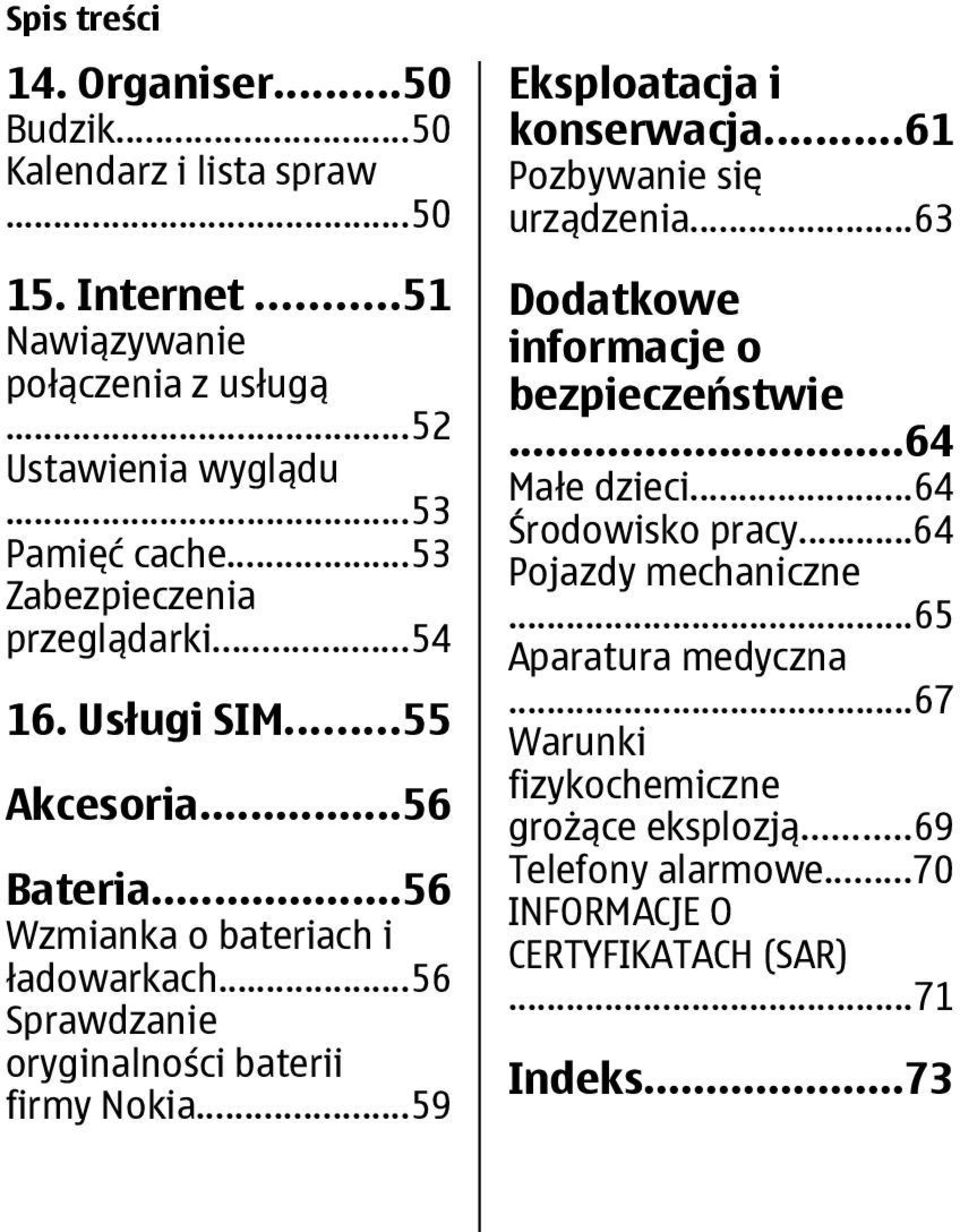 ..56 Sprawdzanie oryginalności baterii firmy Nokia...59 Eksploatacja i konserwacja...61 Pozbywanie się urządzenia...63 Dodatkowe informacje o bezpieczeństwie.