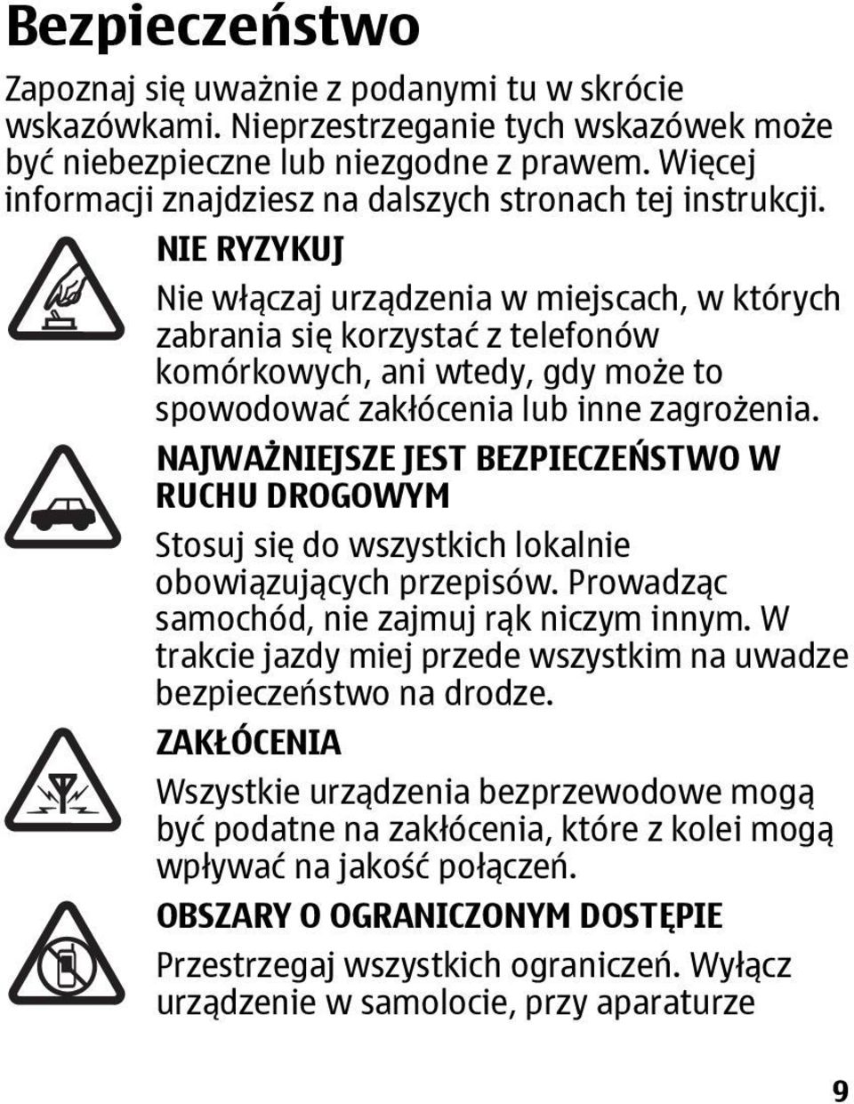 NIE RYZYKUJ Nie włączaj urządzenia w miejscach, w których zabrania się korzystać z telefonów komórkowych, ani wtedy, gdy może to spowodować zakłócenia lub inne zagrożenia.