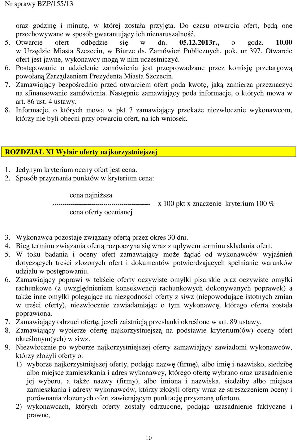 Postępowanie o udzielenie zamówienia jest przeprowadzane przez komisję przetargową powołaną Zarządzeniem Prezydenta Miasta Szczecin. 7.