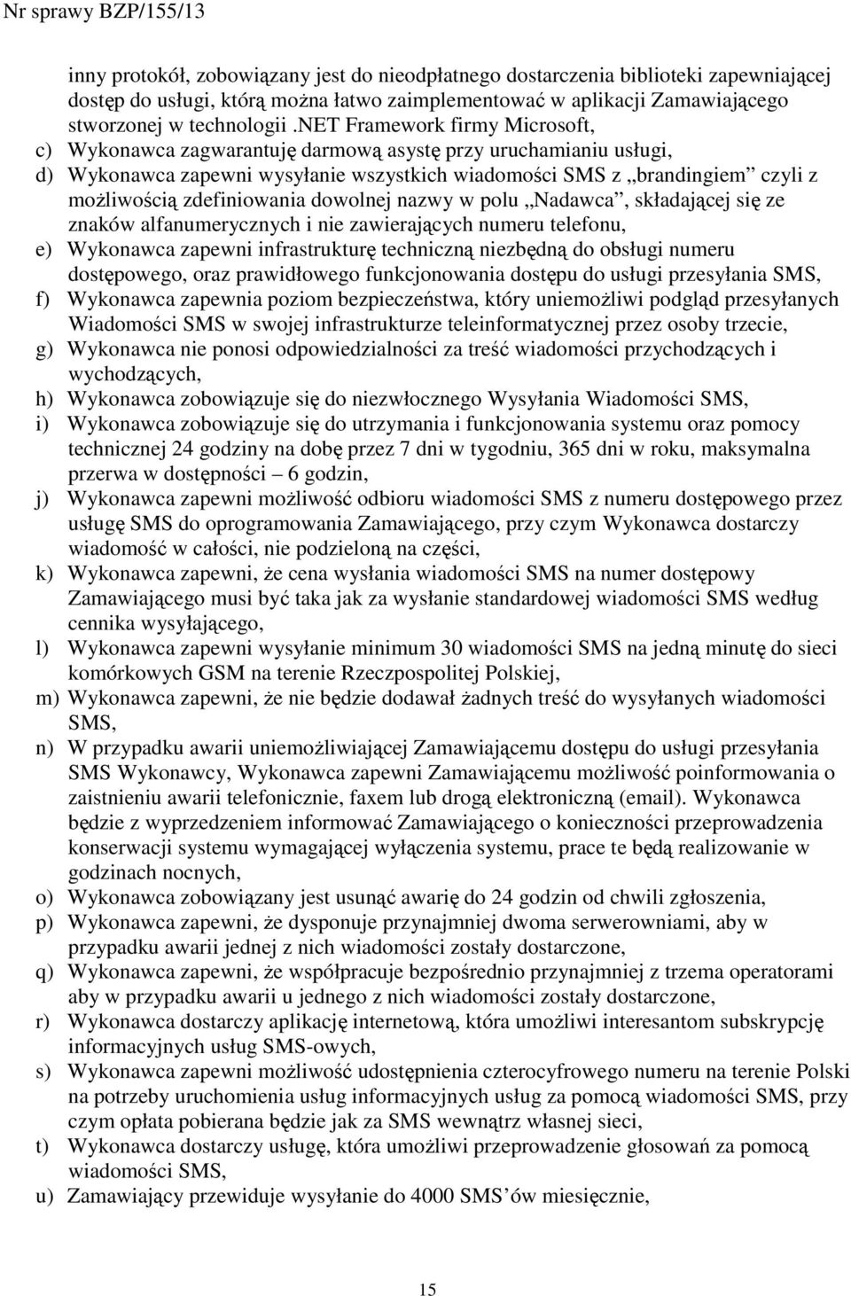 zdefiniowania dowolnej nazwy w polu Nadawca, składającej się ze znaków alfanumerycznych i nie zawierających numeru telefonu, e) Wykonawca zapewni infrastrukturę techniczną niezbędną do obsługi numeru