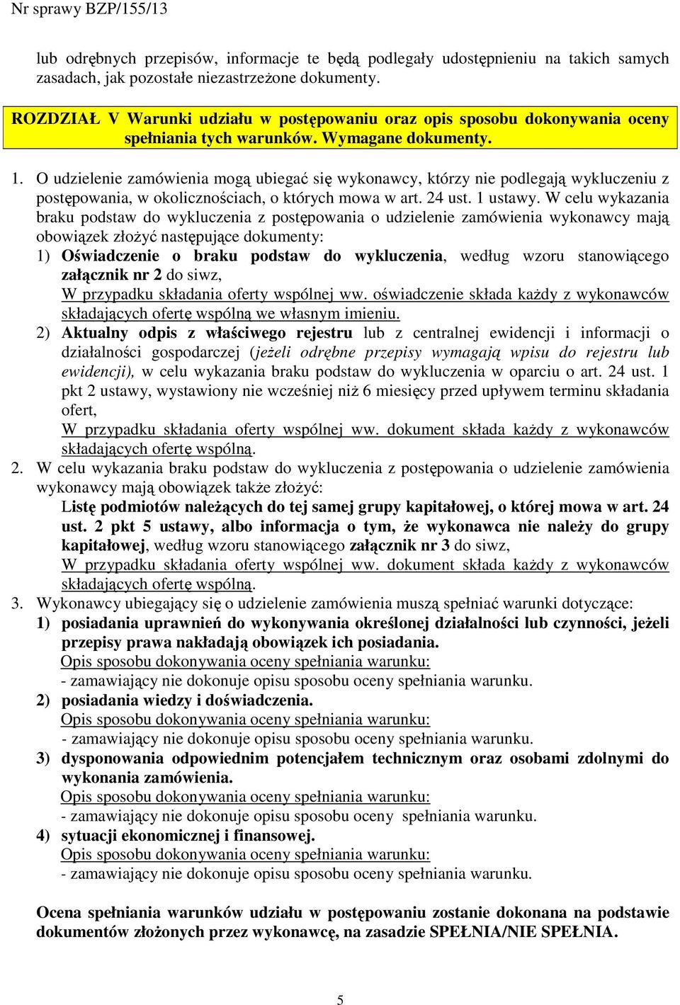 O udzielenie zamówienia mogą ubiegać się wykonawcy, którzy nie podlegają wykluczeniu z postępowania, w okolicznościach, o których mowa w art. 24 ust. 1 ustawy.