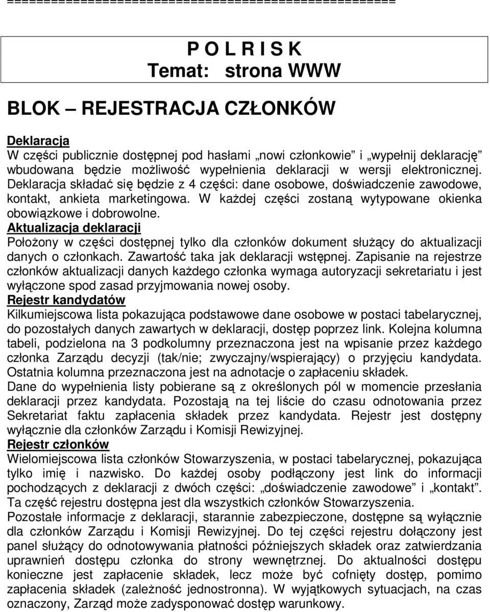 W każdej części zostaną wytypowane okienka obowiązkowe i dobrowolne. Aktualizacja deklaracji Położony w części dostępnej tylko dla członków dokument służący do aktualizacji danych o członkach.