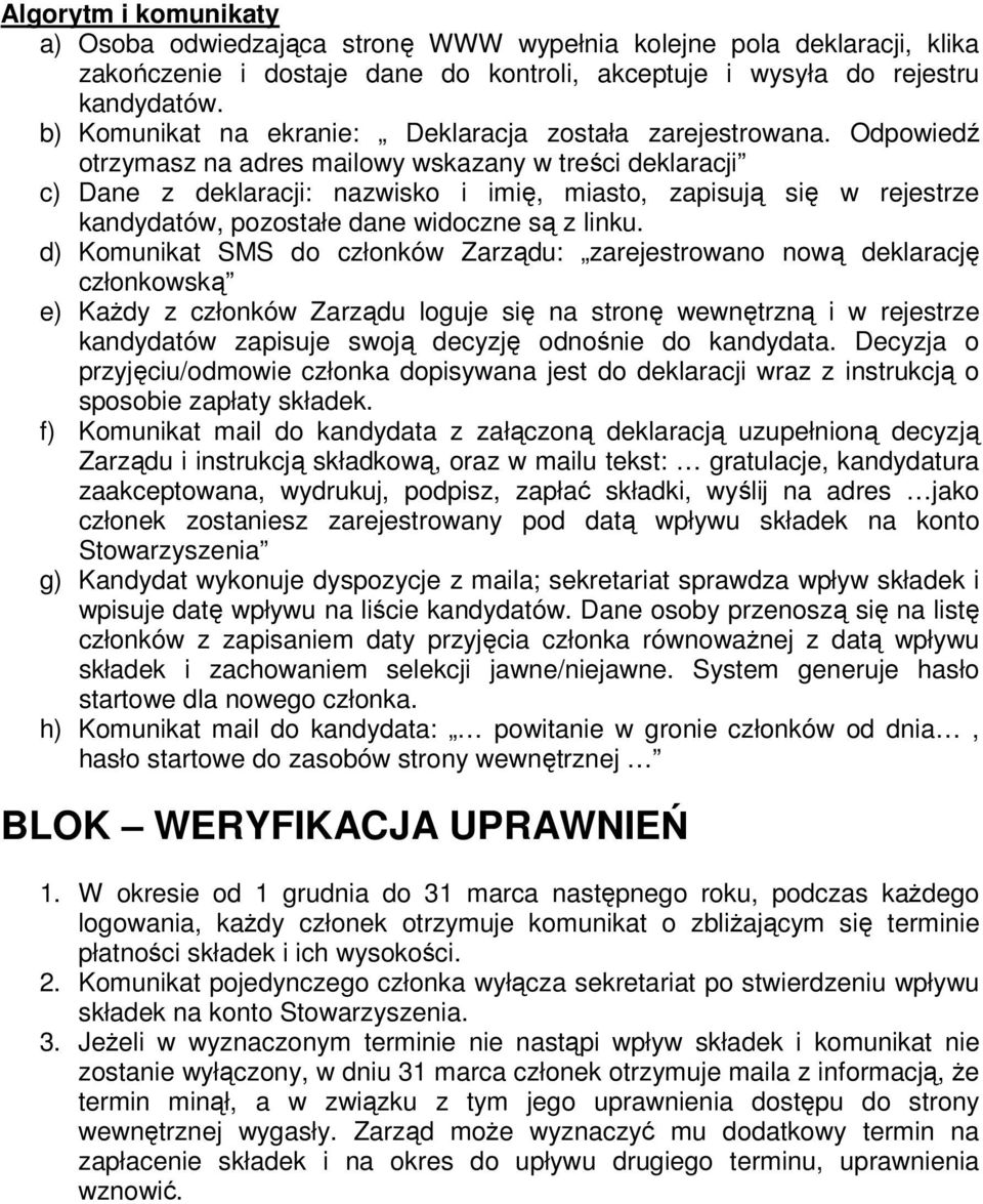 Odpowiedź otrzymasz na adres mailowy wskazany w treści deklaracji c) Dane z deklaracji: nazwisko i imię, miasto, zapisują się w rejestrze kandydatów, pozostałe dane widoczne są z linku.