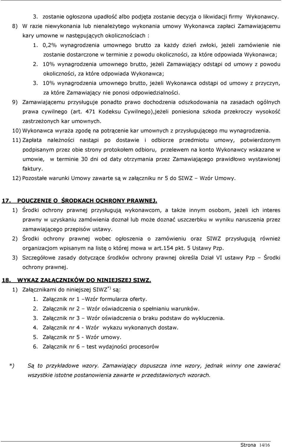 0,2% wynagrodzenia umownego brutto za kaŝdy dzień zwłoki, jeŝeli zamówienie nie zostanie dostarczone w terminie z powodu okoliczności, za które odpowiada Wykonawca; 2.