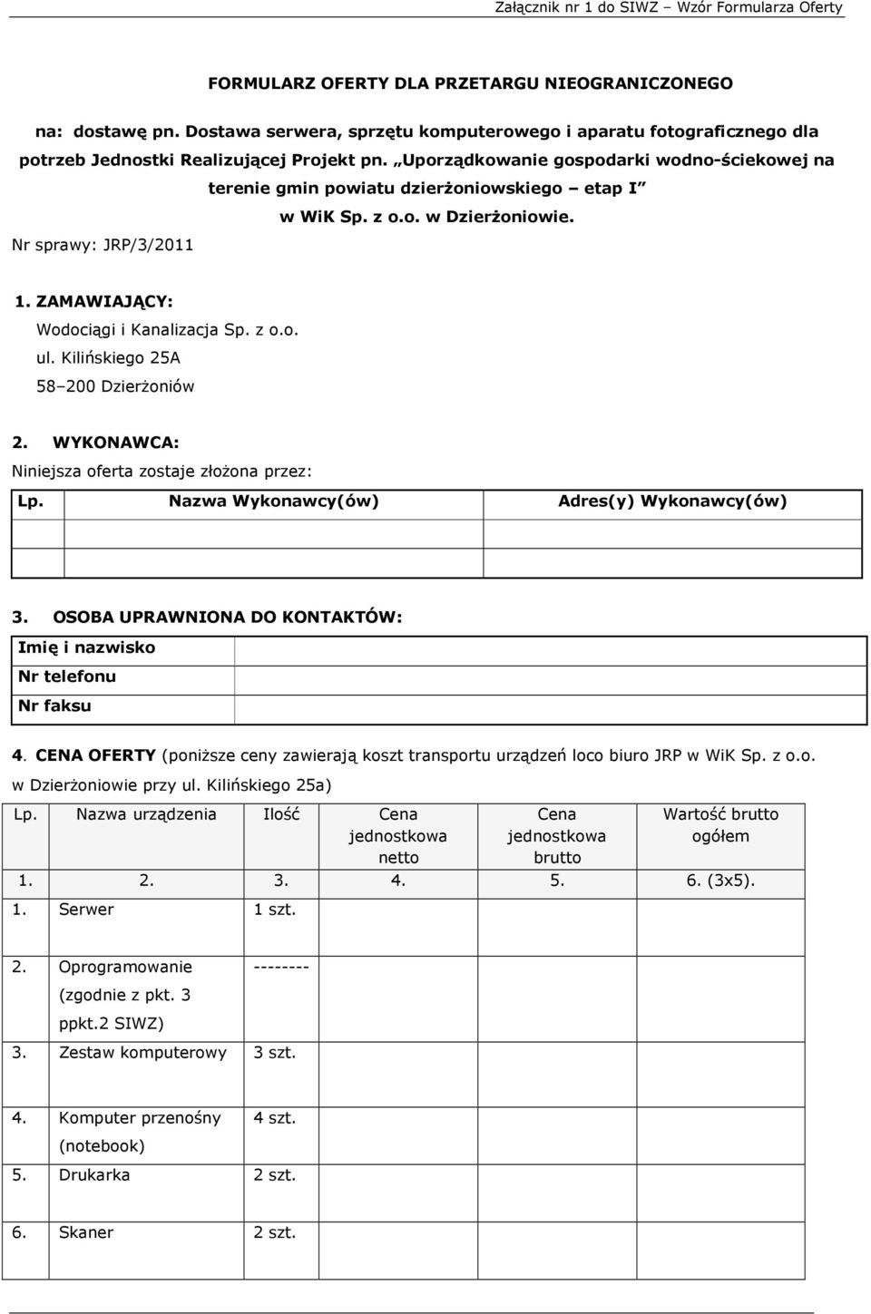 Uporządkowanie gospodarki wodno-ściekowej na terenie gmin powiatu dzierŝoniowskiego etap I w WiK Sp. z o.o. w DzierŜoniowie. Nr sprawy: JRP/3/2011 1. ZAMAWIAJĄCY: Wodociągi i Kanalizacja Sp. z o.o. ul.