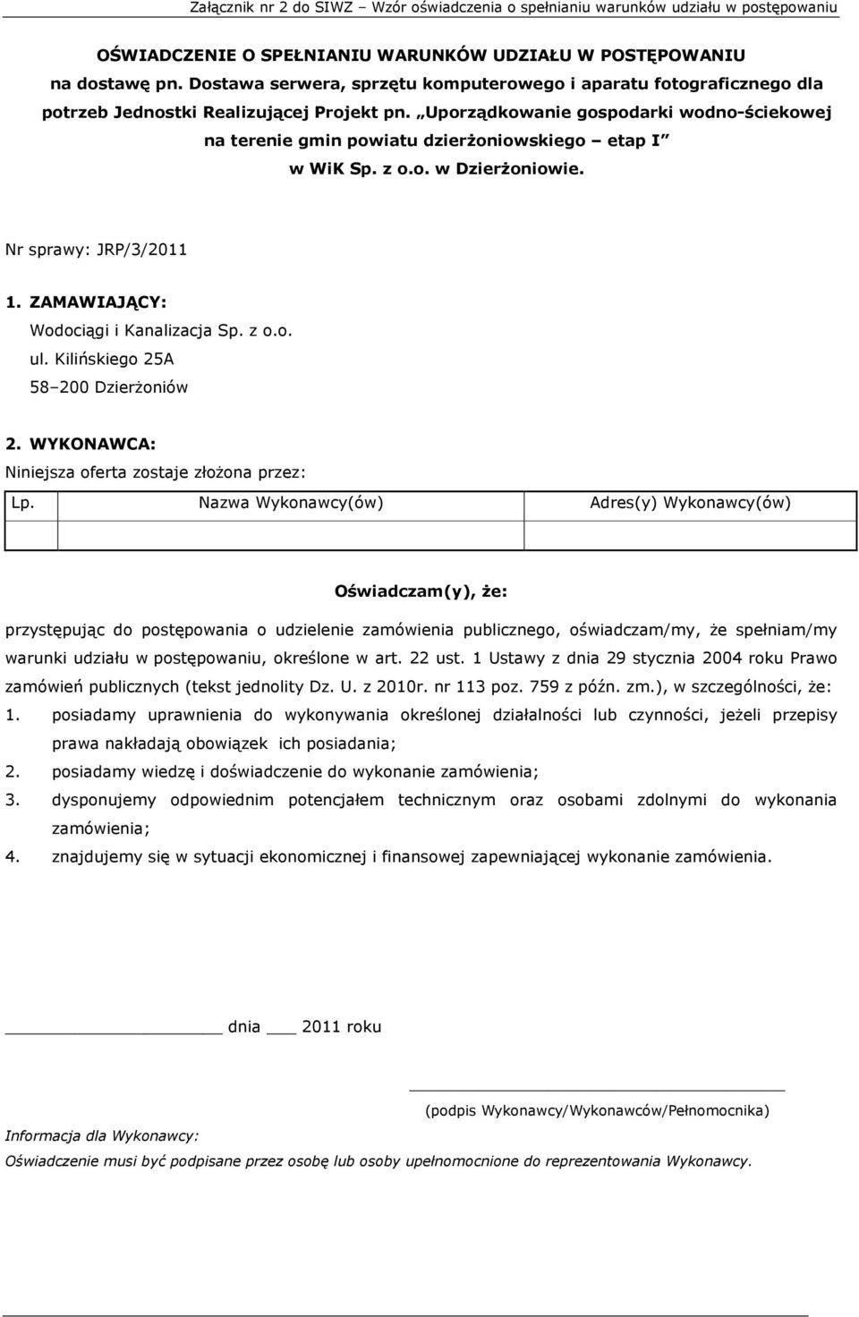 Uporządkowanie gospodarki wodno-ściekowej na terenie gmin powiatu dzierŝoniowskiego etap I w WiK Sp. z o.o. w DzierŜoniowie. Nr sprawy: JRP/3/2011 1. ZAMAWIAJĄCY: Wodociągi i Kanalizacja Sp. z o.o. ul.