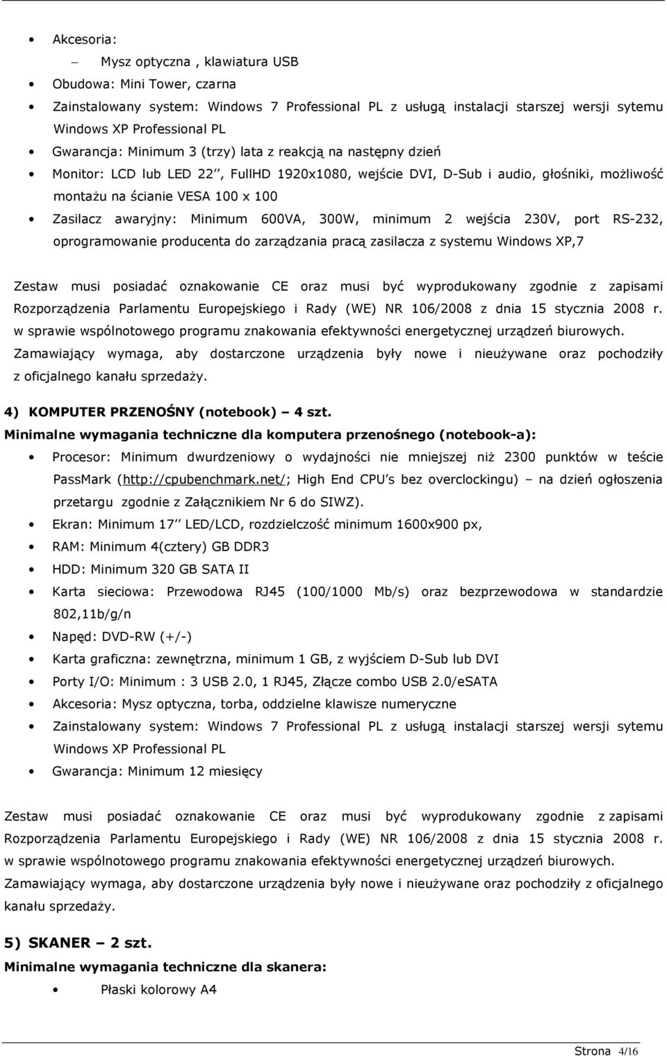 Minimum 600VA, 300W, minimum 2 wejścia 230V, port RS-232, oprogramowanie producenta do zarządzania pracą zasilacza z systemu Windows XP,7 Zestaw musi posiadać oznakowanie CE oraz musi być