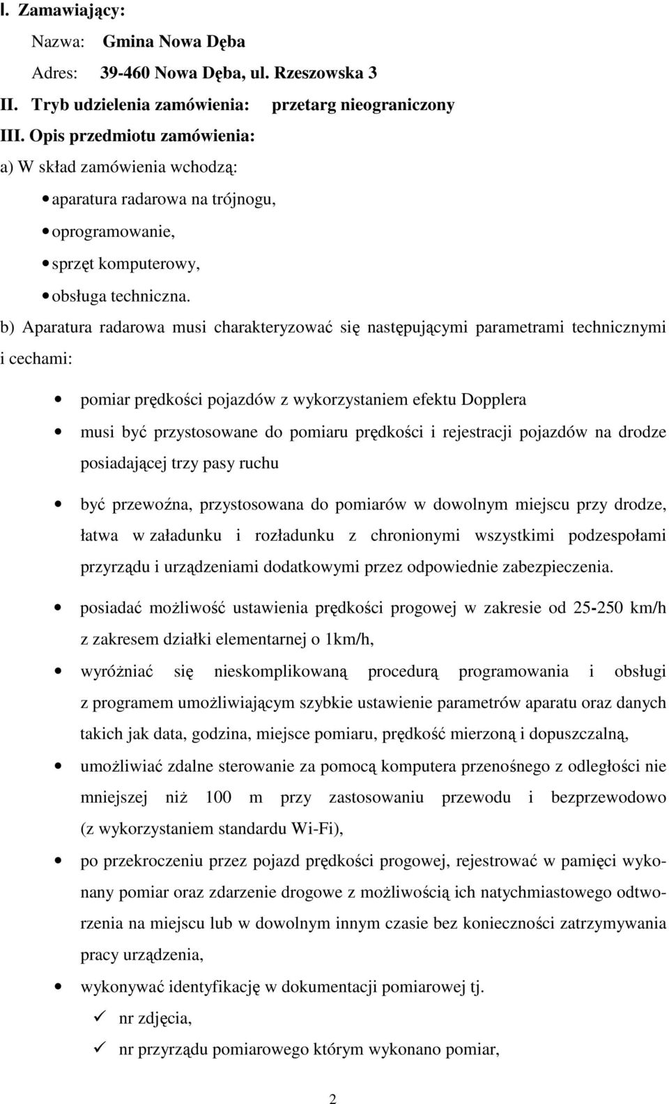 b) Aparatura radarowa musi charakteryzować się następującymi parametrami technicznymi i cechami: pomiar prędkości pojazdów z wykorzystaniem efektu Dopplera musi być przystosowane do pomiaru prędkości