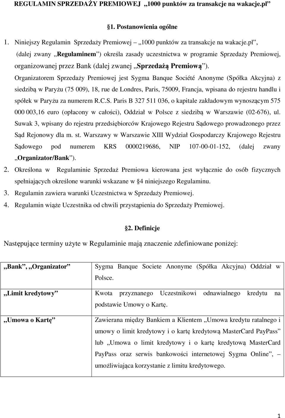 Organizatorem Sprzedaży Premiowej jest Sygma Banque Société Anonyme (Spółka Akcyjna) z siedzibą w Paryżu (75 009), 18, rue de Londres, Paris, 75009, Francja, wpisana do rejestru handlu i spółek w