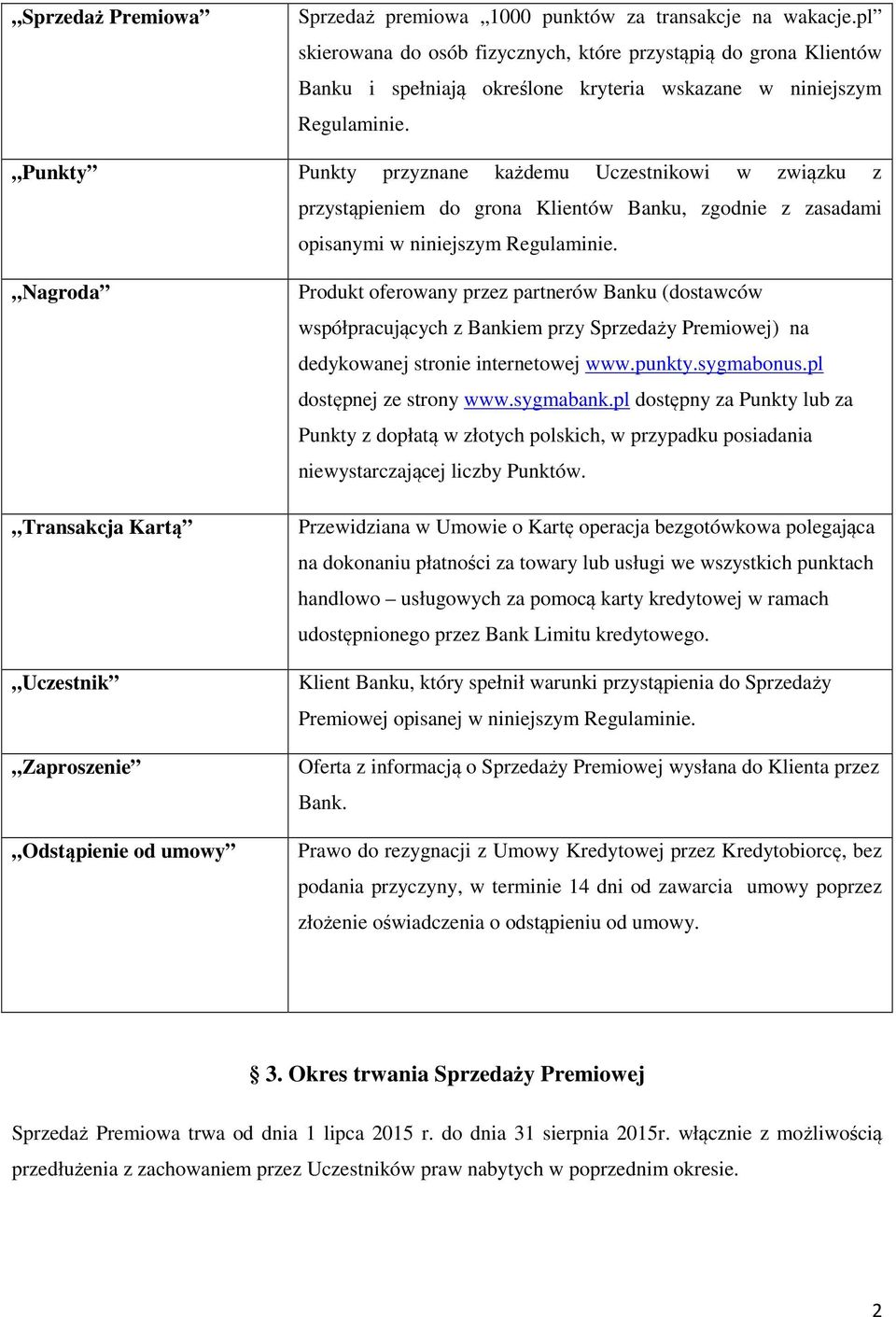 Punkty Punkty przyznane każdemu Uczestnikowi w związku z przystąpieniem do grona Klientów Banku, zgodnie z zasadami opisanymi w niniejszym Regulaminie.