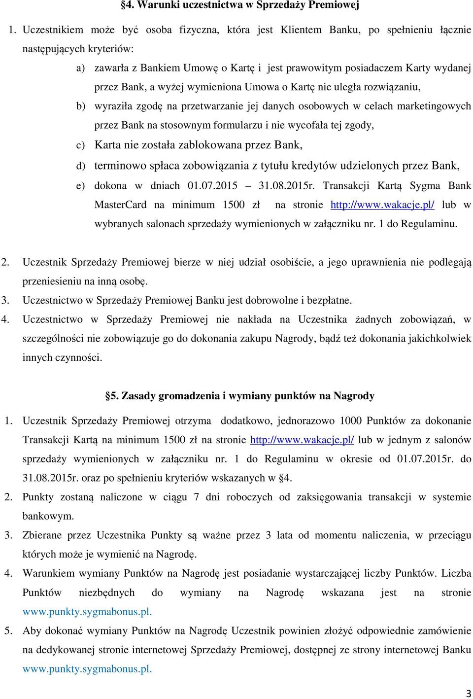 Bank, a wyżej wymieniona Umowa o Kartę nie uległa rozwiązaniu, b) wyraziła zgodę na przetwarzanie jej danych osobowych w celach marketingowych przez Bank na stosownym formularzu i nie wycofała tej