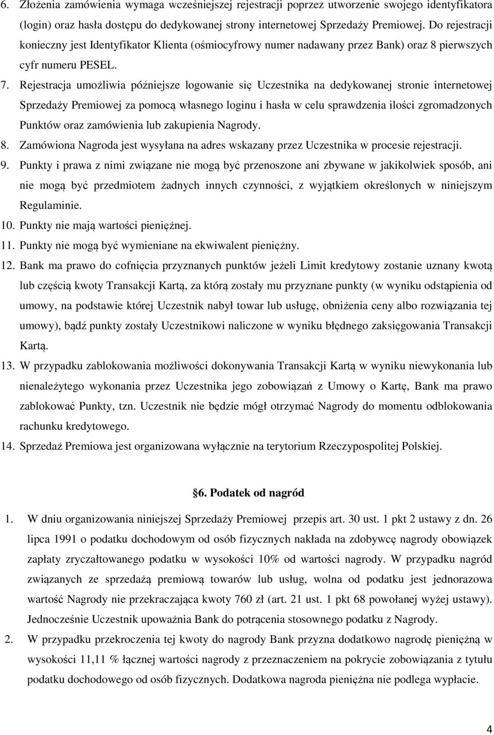 Rejestracja umożliwia późniejsze logowanie się Uczestnika na dedykowanej stronie internetowej Sprzedaży Premiowej za pomocą własnego loginu i hasła w celu sprawdzenia ilości zgromadzonych Punktów