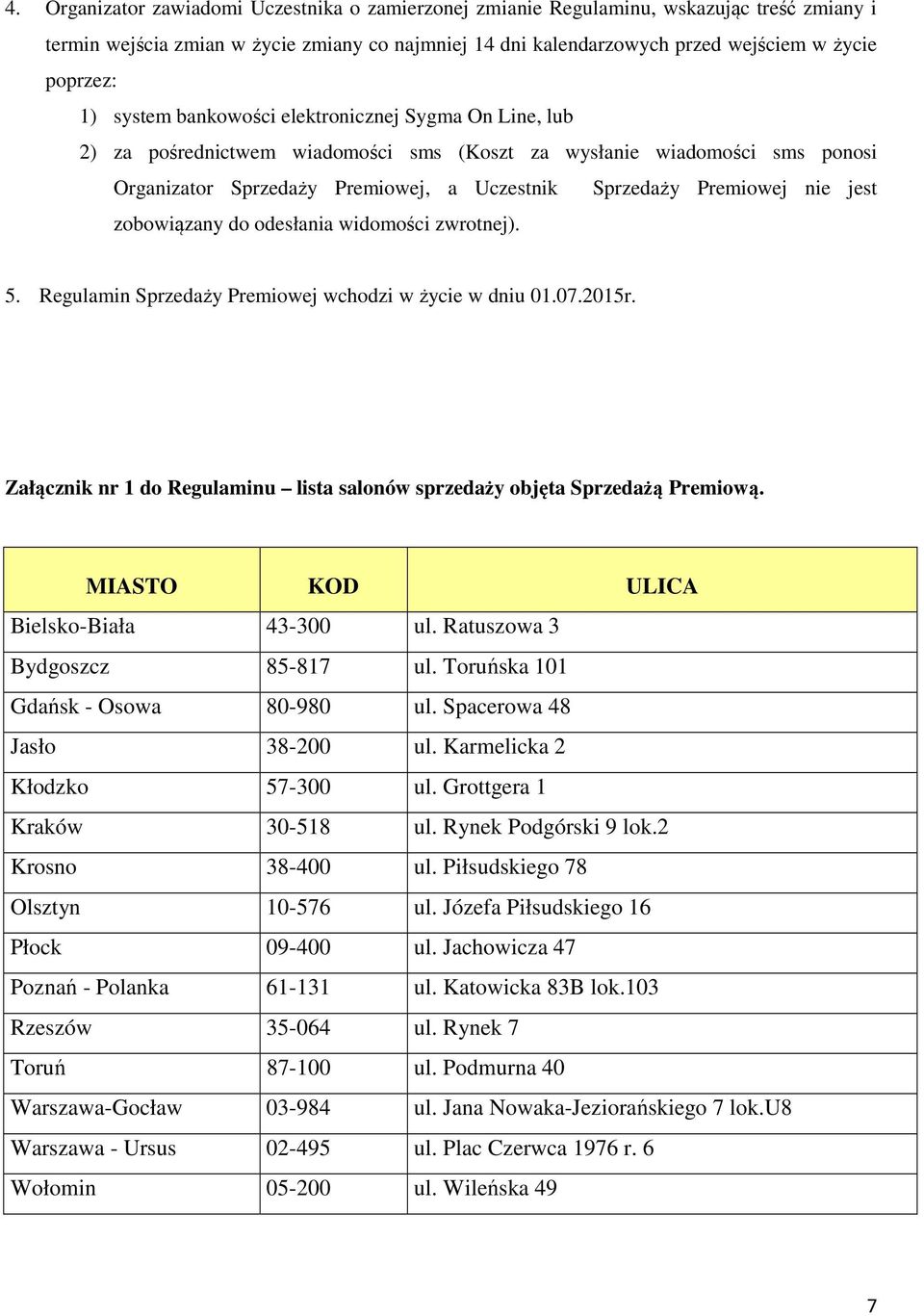 jest zobowiązany do odesłania widomości zwrotnej). 5. Regulamin Sprzedaży Premiowej wchodzi w życie w dniu 01.07.2015r. Załącznik nr 1 do Regulaminu lista salonów sprzedaży objęta Sprzedażą Premiową.