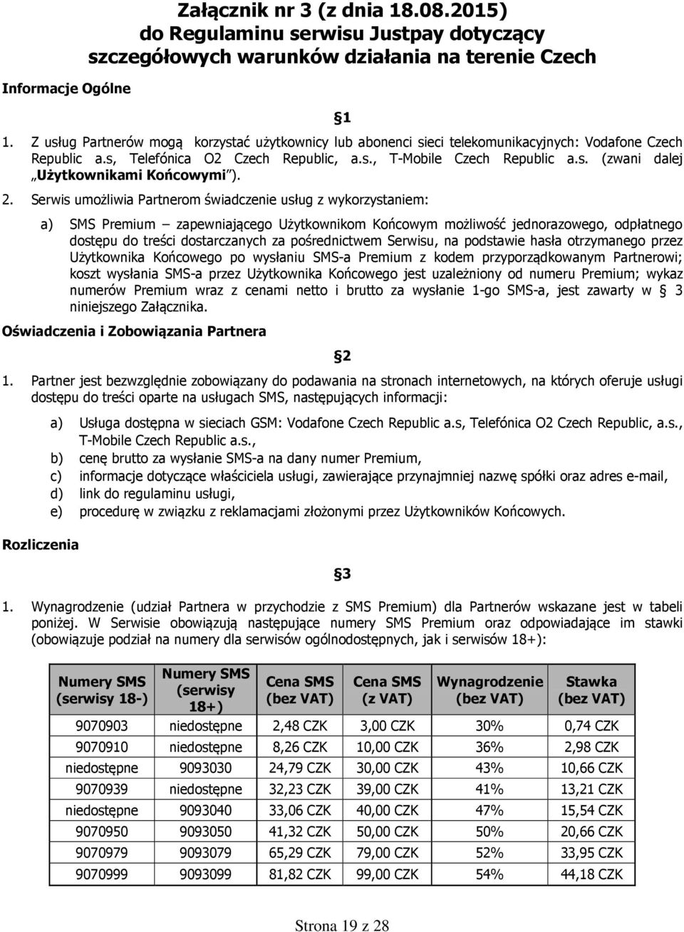 2. Serwis umożliwia Partnerom świadczenie usług z wykorzystaniem: a) SMS Premium zapewniającego Użytkownikom Końcowym możliwość jednorazowego, odpłatnego dostępu do treści dostarczanych za