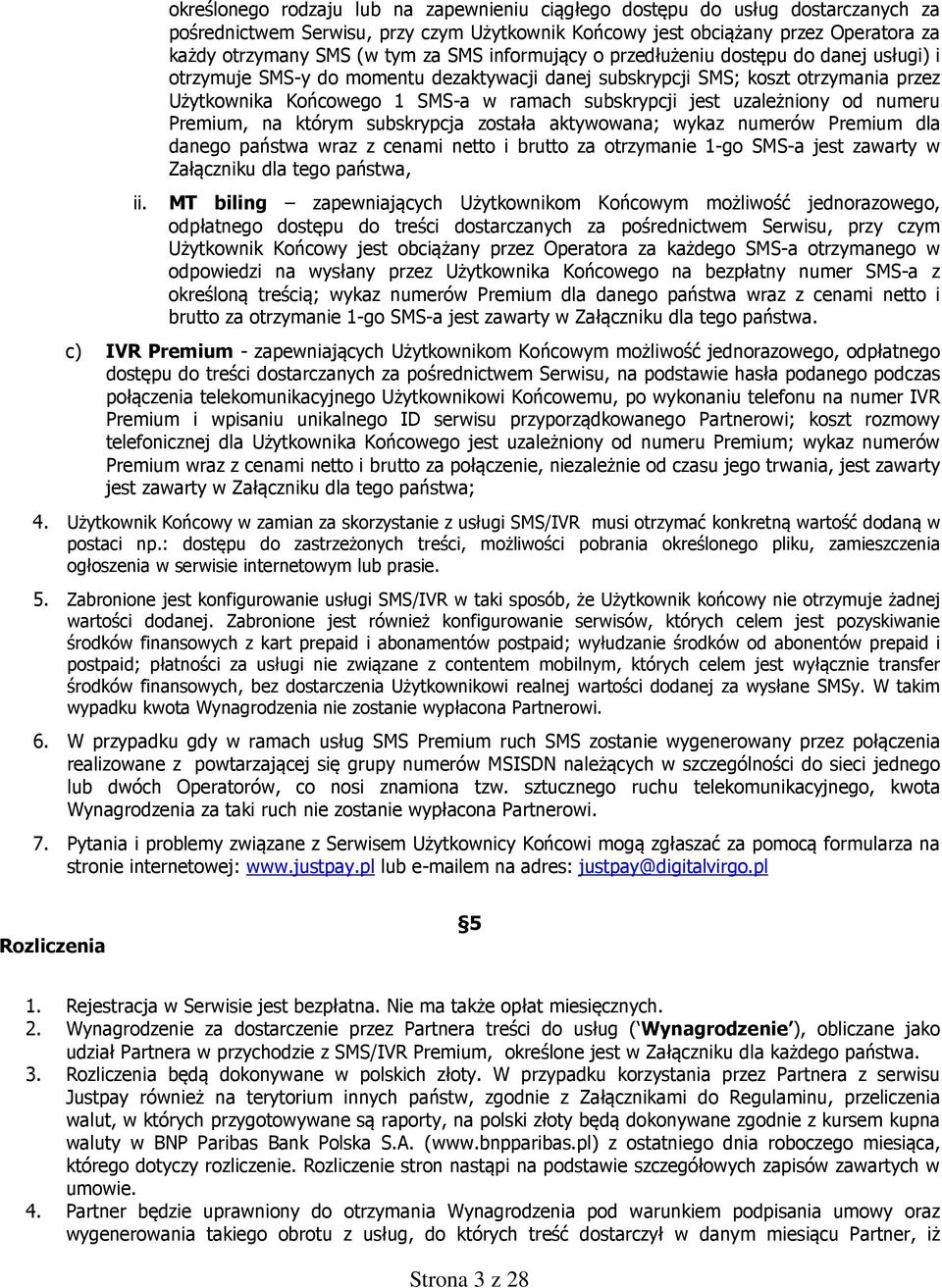 jest uzależniony od numeru Premium, na którym subskrypcja została aktywowana; wykaz numerów Premium dla danego państwa wraz z cenami netto i brutto za otrzymanie 1-go SMS-a jest zawarty w Załączniku