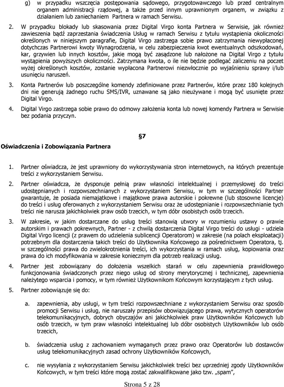 W przypadku blokady lub skasowania przez Digital Virgo konta Partnera w Serwisie, jak również zawieszenia bądź zaprzestania świadczenia Usług w ramach Serwisu z tytułu wystąpienia okoliczności