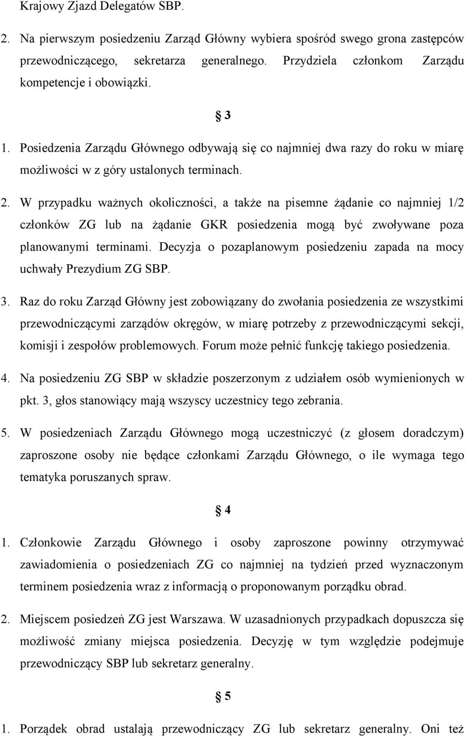 W przypadku ważnych klicznści, a także na pisemne żądanie c najmniej 1/2 człnków ZG lub na żądanie GKR psiedzenia mgą być zwływane pza planwanymi terminami.