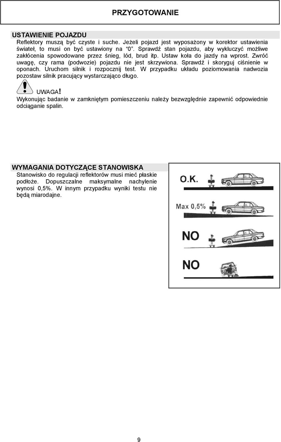 Sprawdź i skoryguj ciśnienie w oponach. Uruchom silnik i rozpocznij test. W przypadku układu poziomowania nadwozia pozostaw silnik pracujący wystarczająco długo. UWAGA!