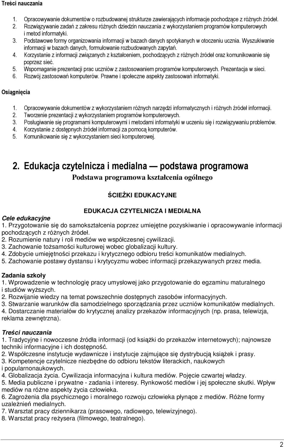 Podstawowe formy organizowania informacji w bazach danych spotykanych w otoczeniu ucznia. Wyszukiwanie informacji w bazach danych, formułowanie rozbudowanych zapytań. 4.