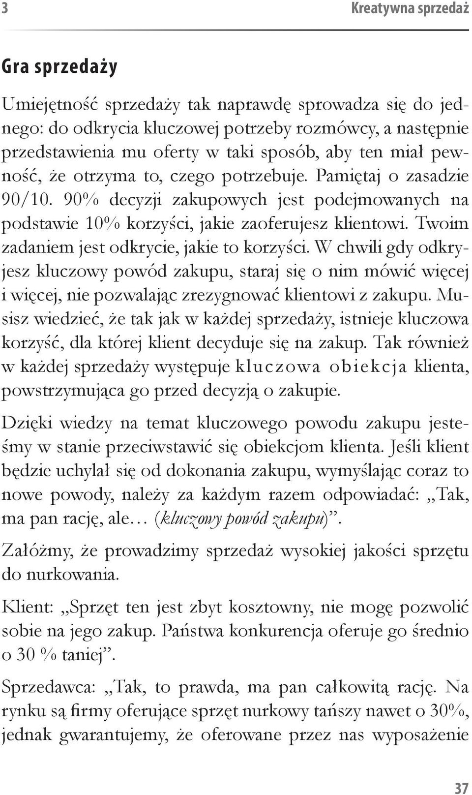 Twoim zadaniem jest odkrycie, jakie to korzyści. W chwili gdy odkryjesz kluczowy powód zakupu, staraj się o nim mówić więcej i więcej, nie pozwalając zrezygnować klientowi z zakupu.