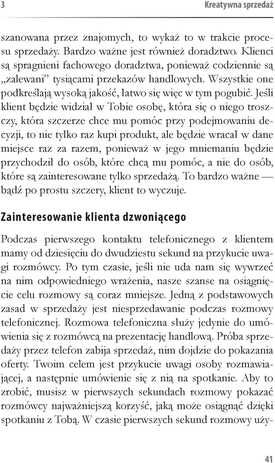 Jeśli klient będzie widział w Tobie osobę, która się o niego troszczy, która szczerze chce mu pomóc przy podejmowaniu decyzji, to nie tylko raz kupi produkt, ale będzie wracał w dane miejsce raz za