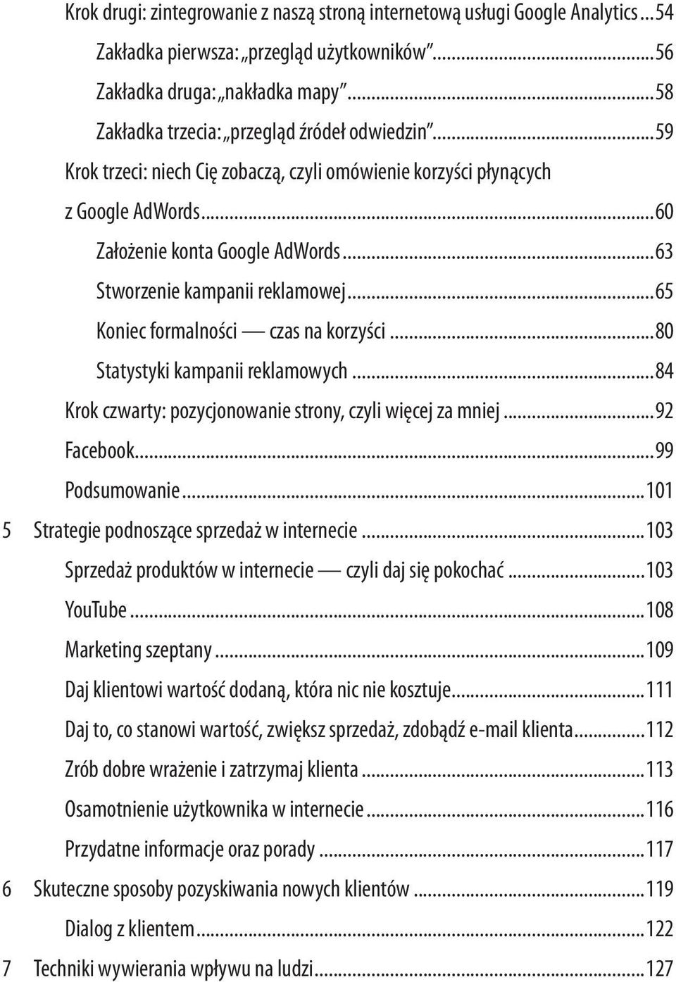 ..63 Stworzenie kampanii reklamowej...65 Koniec formalności czas na korzyści...80 Statystyki kampanii reklamowych...84 Krok czwarty: pozycjonowanie strony, czyli więcej za mniej...92 Facebook.