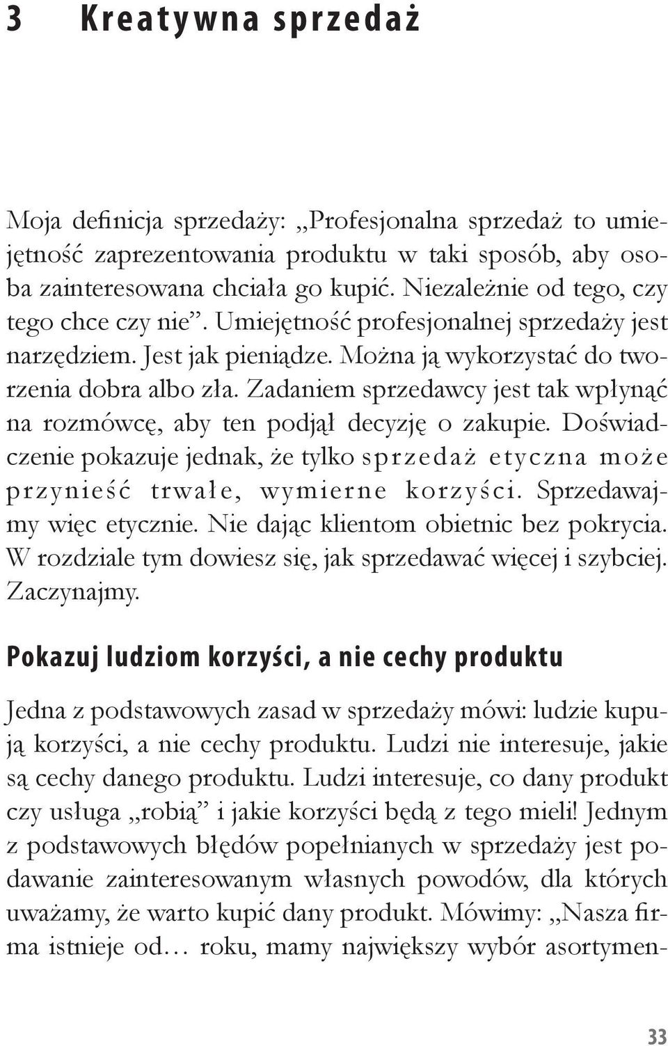 Zadaniem sprzedawcy jest tak wpłynąć na rozmówcę, aby ten podjął decyzję o zakupie. Doświadczenie pokazuje jednak, że tylko sprzedaż etyczna może przynieść trwałe, wymierne korzyści.