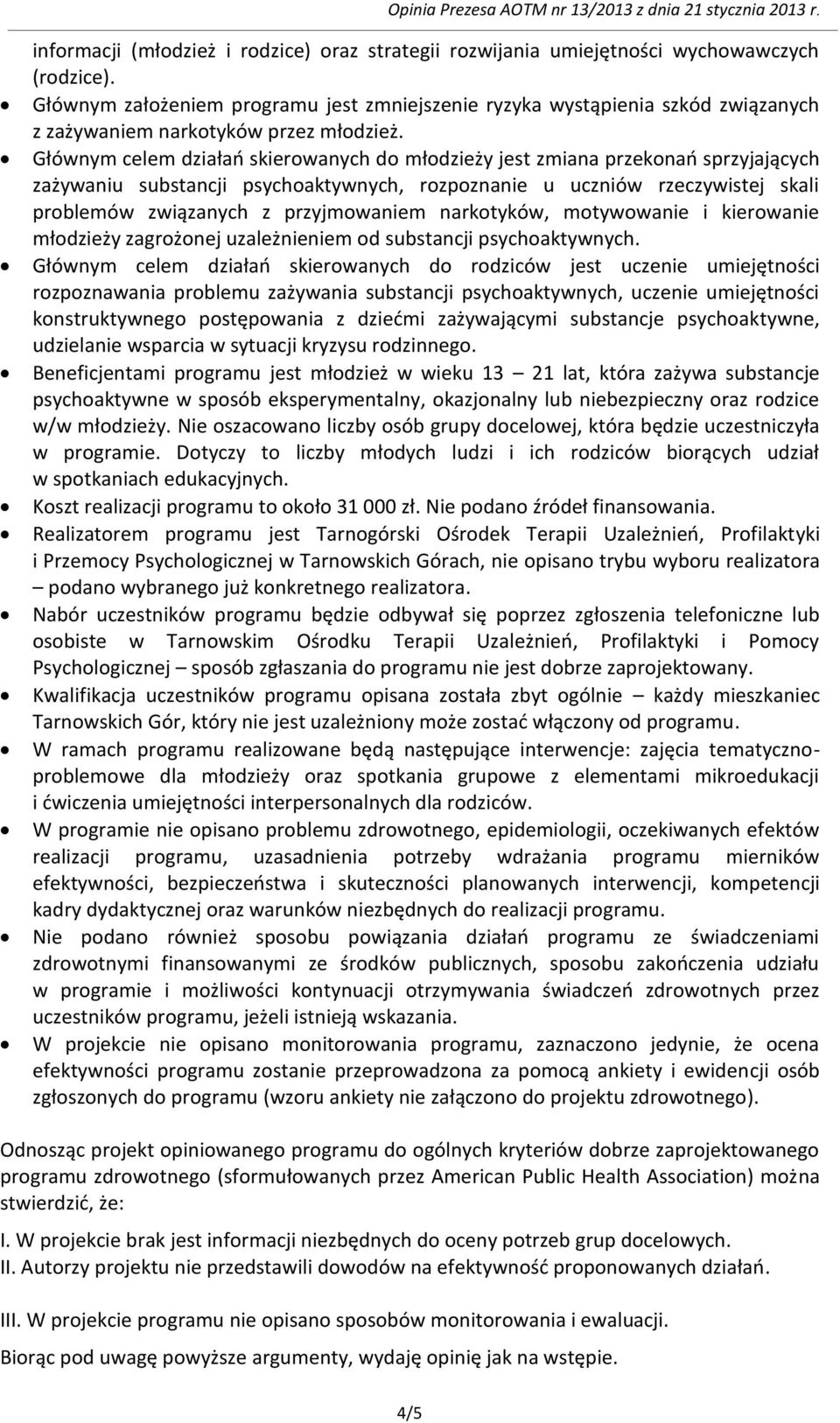 Głównym celem działań skierowanych do młodzieży jest zmiana przekonań sprzyjających zażywaniu substancji psychoaktywnych, rozpoznanie u uczniów rzeczywistej skali problemów związanych z przyjmowaniem