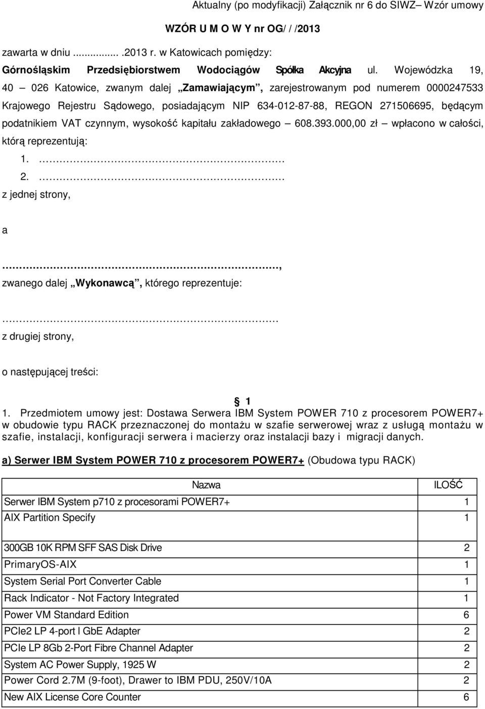 czynnym, wysokość kapitału zakładowego 608.393.000,00 zł wpłacono w całości, którą reprezentują: 1. 2.