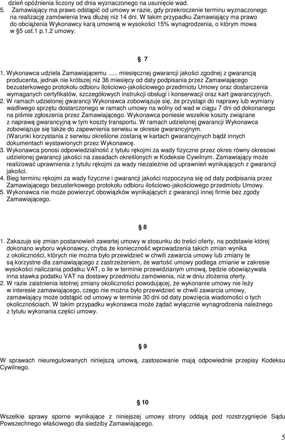W takim przypadku Zamawiający ma prawo do obciąŝenia Wykonawcy karą umowną w wysokości 15% wynagrodzenia, o którym mowa w 5 ust.1 p.1.2 umowy. 7 1. Wykonawca udziela Zamawiającemu.