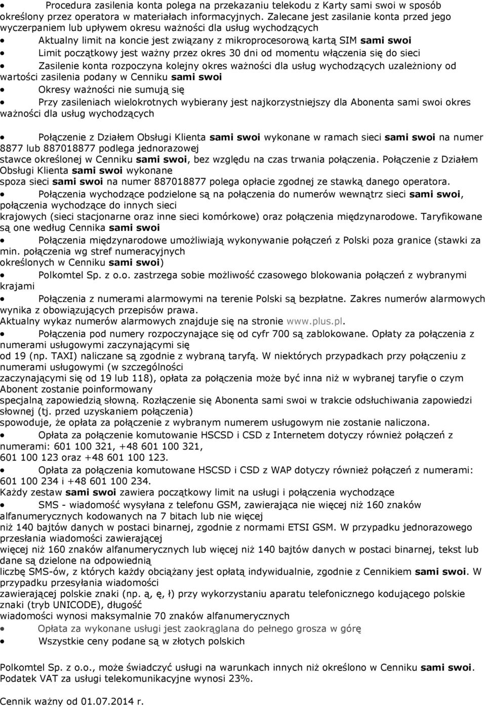 jest ważny przez okres 30 dni od momentu włączenia się do sieci Zasilenie konta rozpoczyna kolejny okres ważności dla usług wychodzących uzależniony od wartości zasilenia podany w Cenniku sami swoi