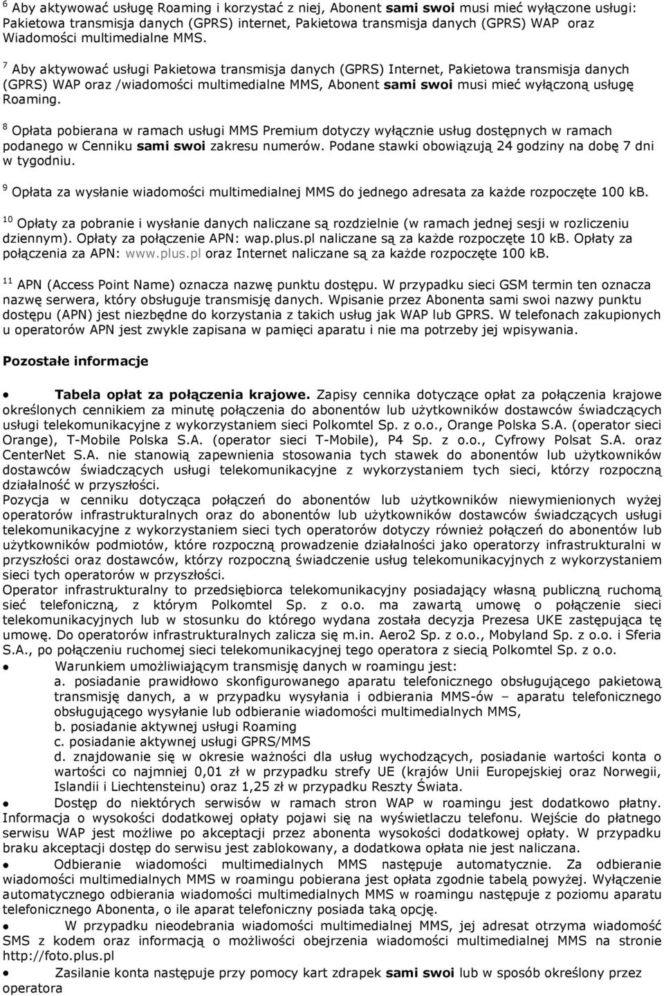 7 Aby aktywować usługi Pakietowa transmisja danych (GPRS) Internet, Pakietowa transmisja danych (GPRS) WAP oraz /wiadomości multimedialne MMS, Abonent sami swoi musi mieć wyłączoną usługę Roaming.