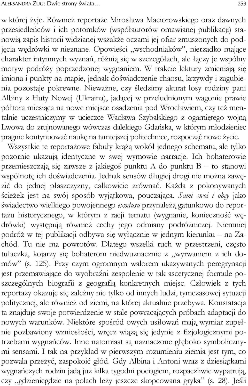 podjęcia wędrówki w nieznane. Opowieści wschodniaków, nierzadko mające charakter intymnych wyznań, różnią się w szczegółach, ale łączy je wspólny motyw podróży poprzedzonej wygnaniem.