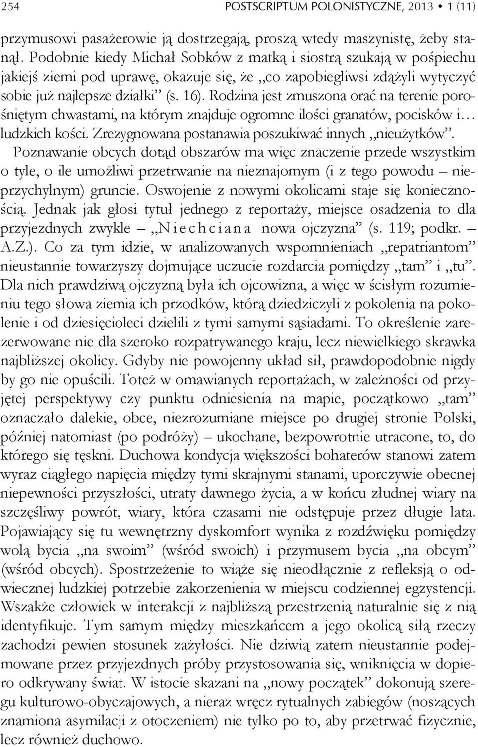 Rodzina jest zmuszona orać na terenie porośniętym chwastami, na którym znajduje ogromne ilości granatów, pocisków i ludzkich kości. Zrezygnowana postanawia poszukiwać innych nieużytków.