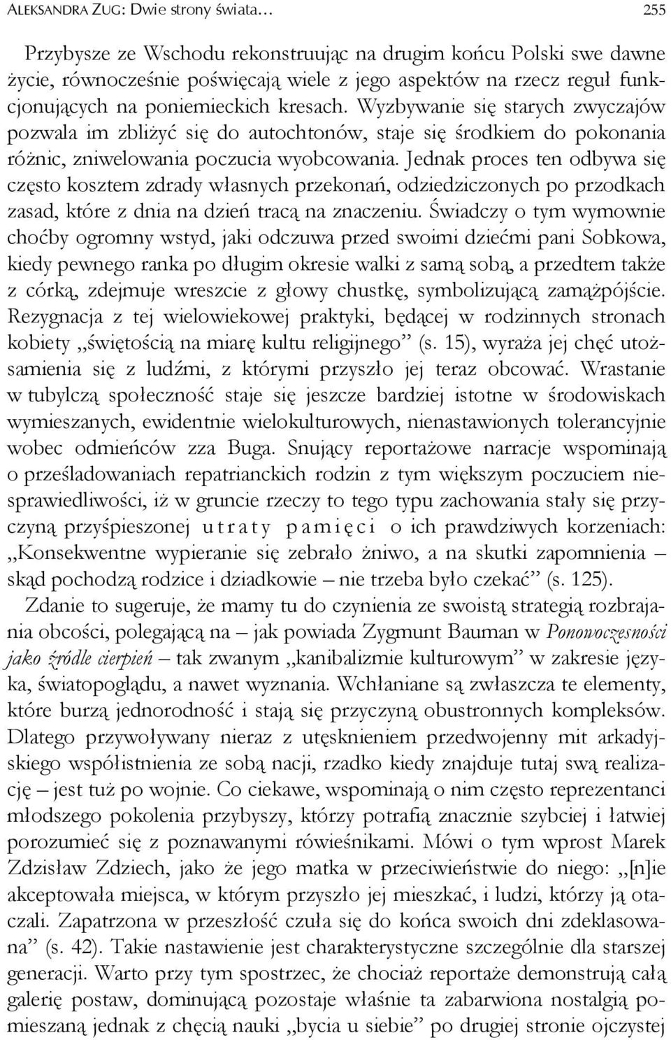 Jednak proces ten odbywa się często kosztem zdrady własnych przekonań, odziedziczonych po przodkach zasad, które z dnia na dzień tracą na znaczeniu.