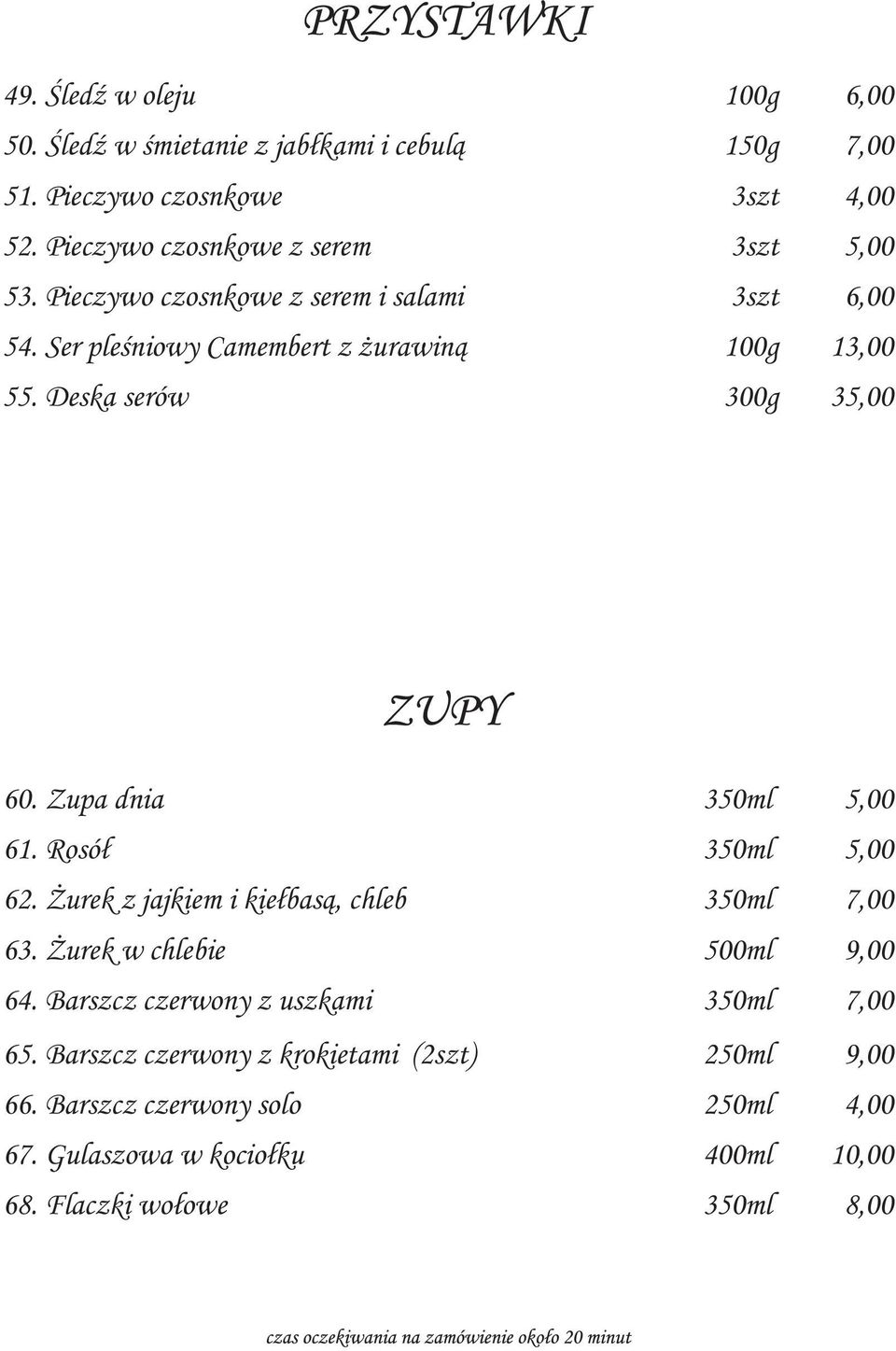 Deska serów 300g 35,00 60. Zupa dnia 350ml 5,00 61. Rosół 350ml 5,00 62. Żurek z jajkiem i kiełbasą, chleb 350ml 7,00 63.