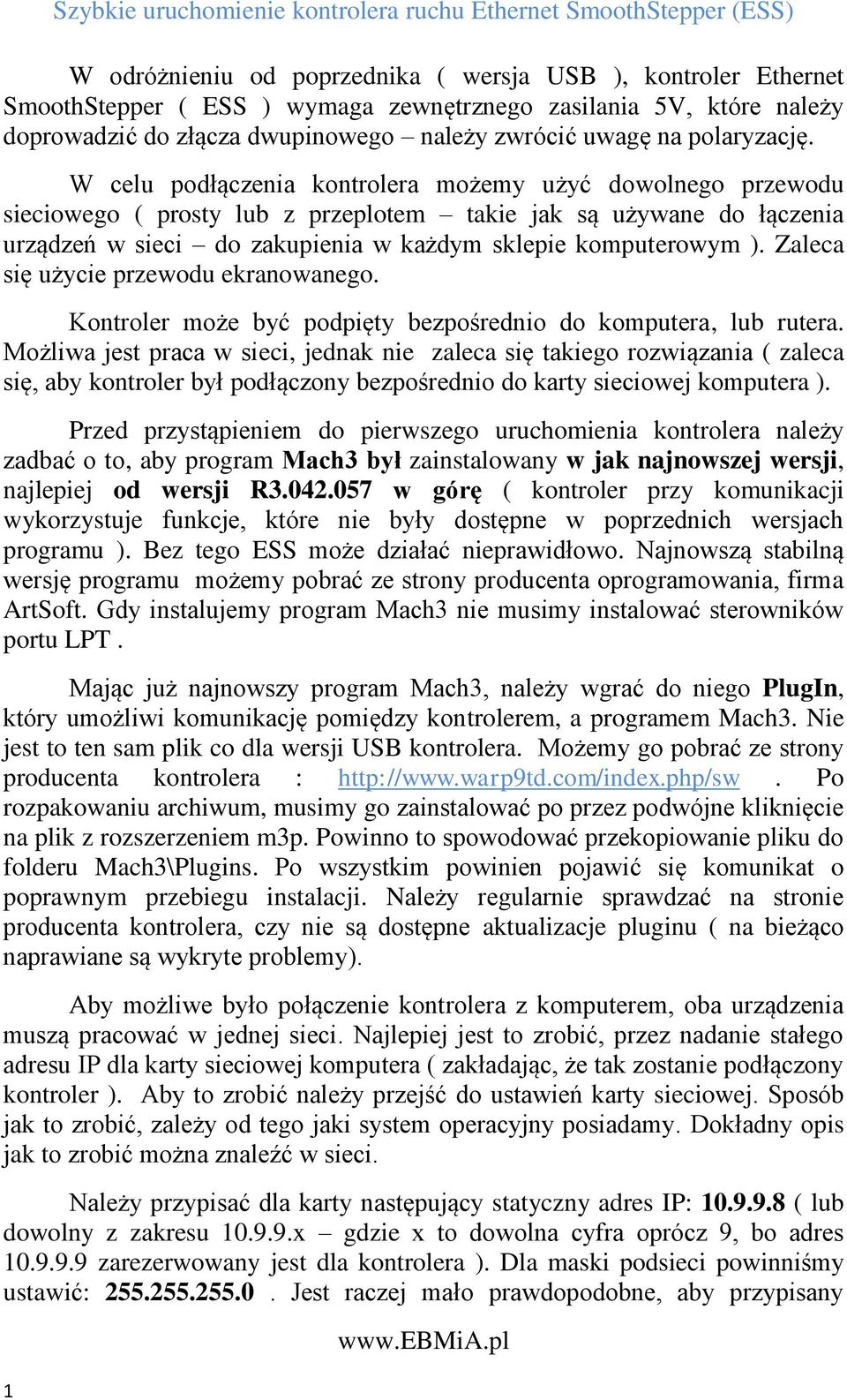 W celu podłączenia kontrolera możemy użyć dowolnego przewodu sieciowego ( prosty lub z przeplotem takie jak są używane do łączenia urządzeń w sieci do zakupienia w każdym sklepie komputerowym ).